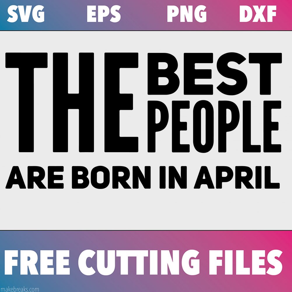 Free SVG Cutting File – Best People Are Born in April