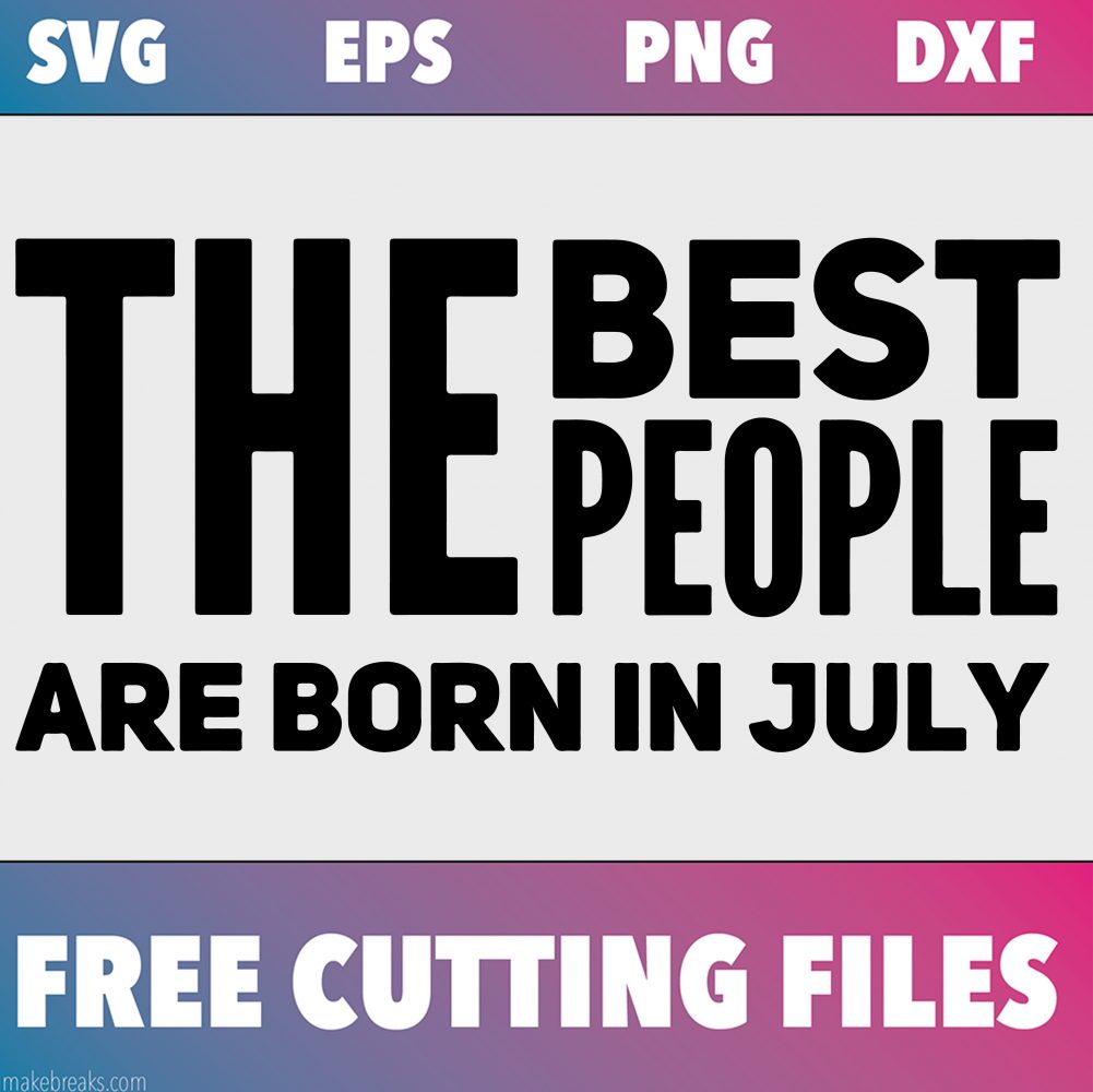 Free SVG Cutting File – Best People Are Born in July