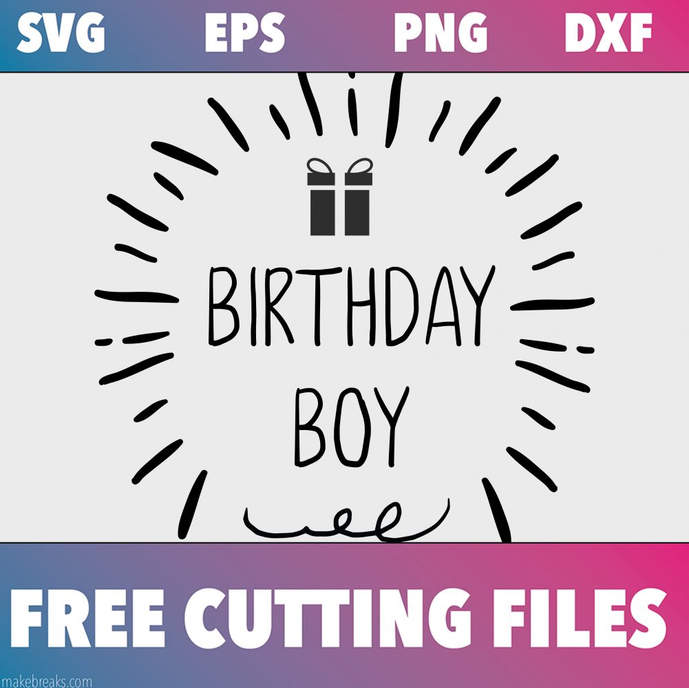 Download Free Svg Cutting File Birthday Boy Burst Svg File Make Breaks